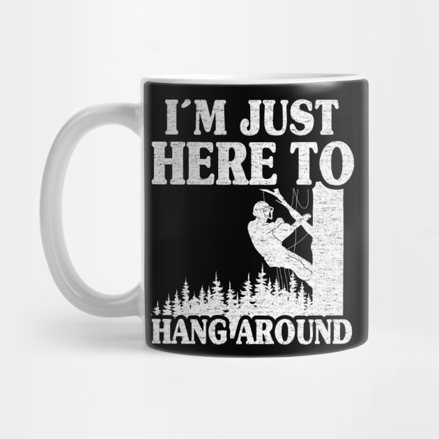 Just Here To Hang Around Funny Arborist Gift Tree Work by Kuehni